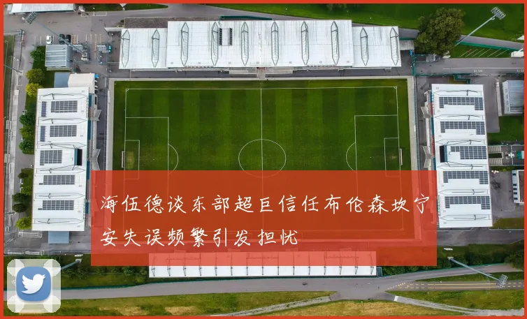 海伍德谈东部超巨信任布伦森坎宁安失误频繁引发担忧
