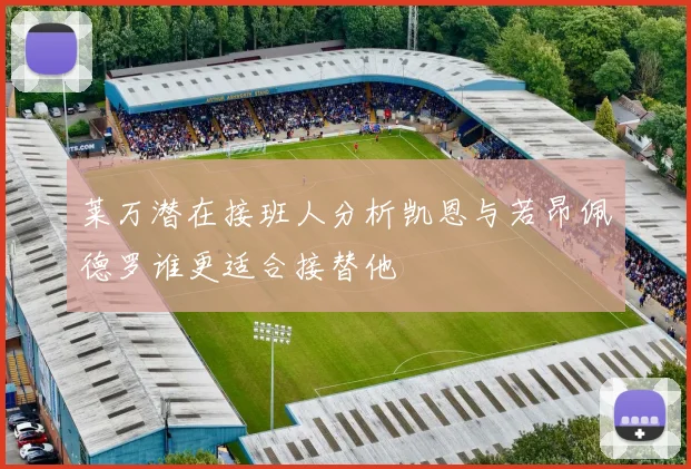 莱万潜在接班人分析凯恩与若昂佩德罗谁更适合接替他